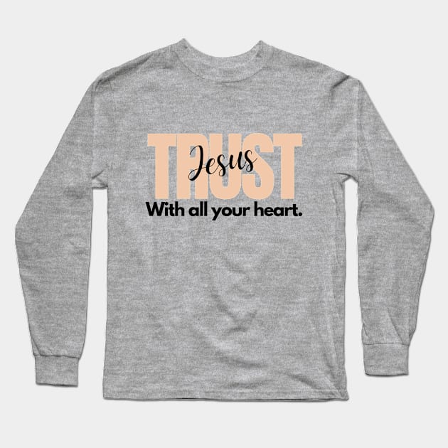 Trust Jesus With All Your Heart. Long Sleeve T-Shirt by Mags' Merch